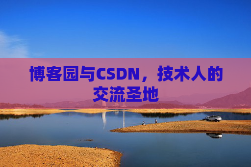 博客园与CSDN，技术人的交流圣地